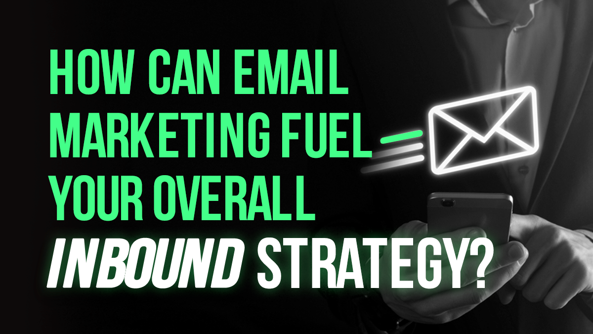 How Can Email Marketing Fuel Your Overall Inbound Strategy